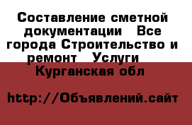 Составление сметной документации - Все города Строительство и ремонт » Услуги   . Курганская обл.
